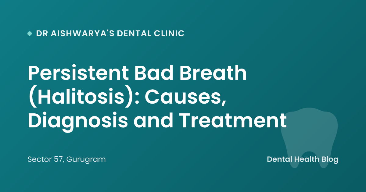 Persistent Bad Breath (Halitosis): Causes, Diagnosis and Treatment