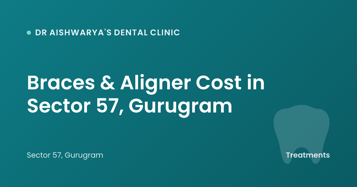 Braces & Aligner Cost in Sector 57, Gurugram