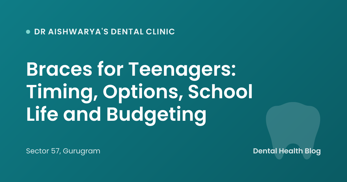 Braces for Teenagers: Timing, Options, School Life and Budgeting