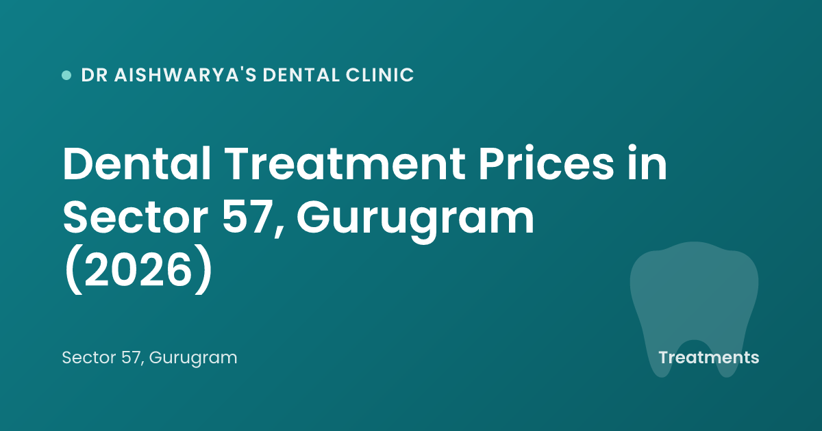 Dental Treatment Prices in Sector 57, Gurugram (2026)