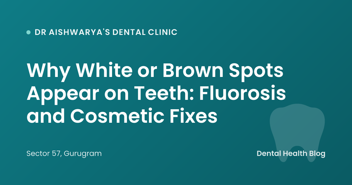 Why White or Brown Spots Appear on Teeth: Fluorosis and Cosmetic Fixes