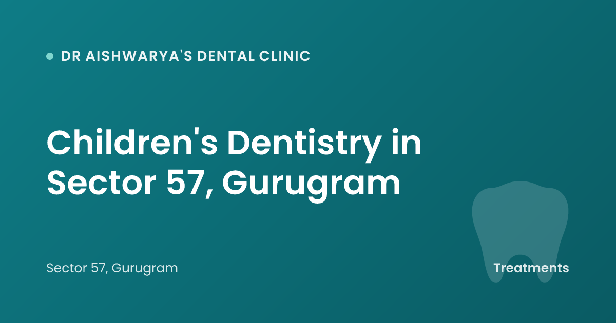 Children's Dentistry in Sector 57, Gurugram