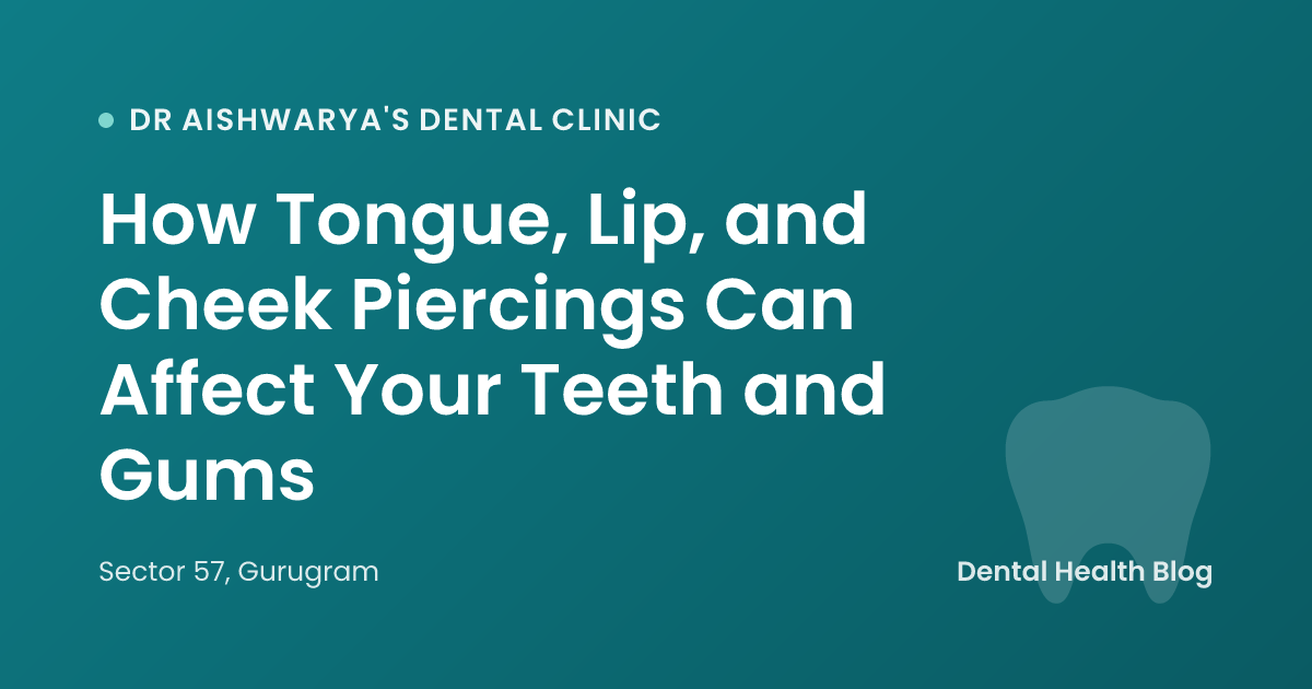 How Tongue, Lip, and Cheek Piercings Can Affect Your Teeth and Gums