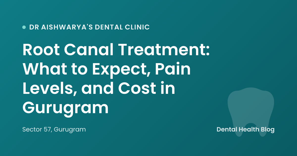 Root Canal Treatment: What to Expect, Pain Levels, and Cost in Gurugram
