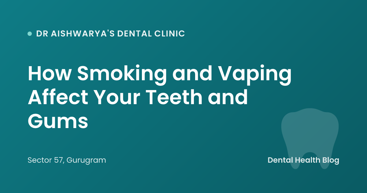 How Smoking and Vaping Affect Your Teeth and Gums