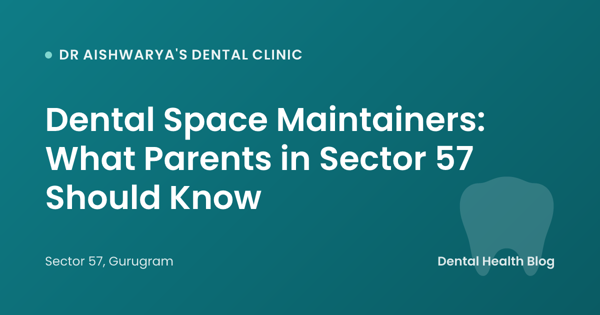 Dental Space Maintainers: What Parents in Sector 57 Should Know