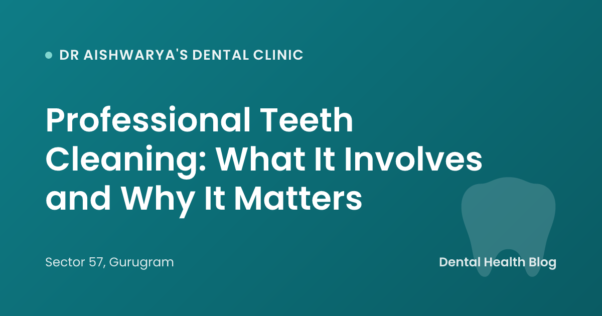 Professional Teeth Cleaning: What It Involves and Why It Matters