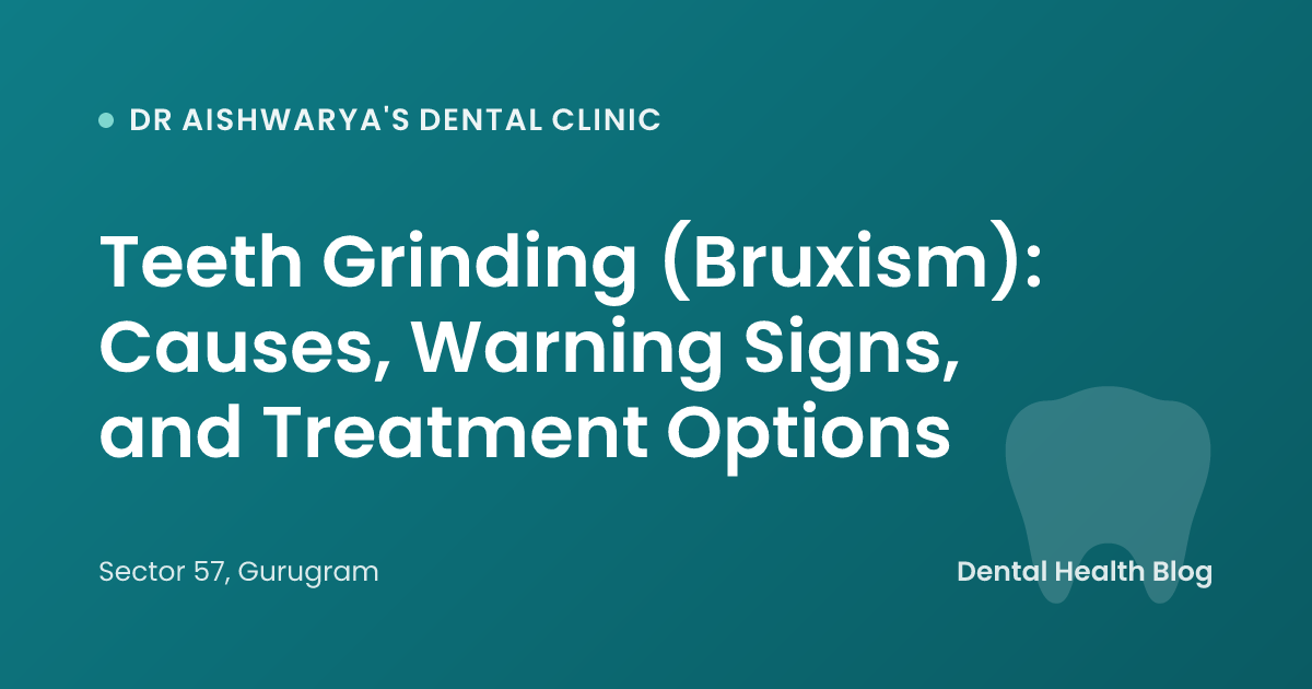 Teeth Grinding (Bruxism): Causes, Warning Signs, and Treatment Options