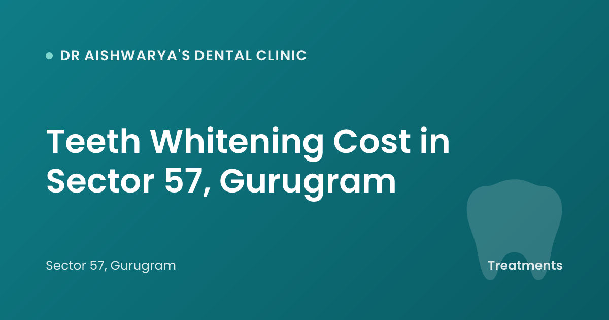 Teeth Whitening Cost in Sector 57, Gurugram