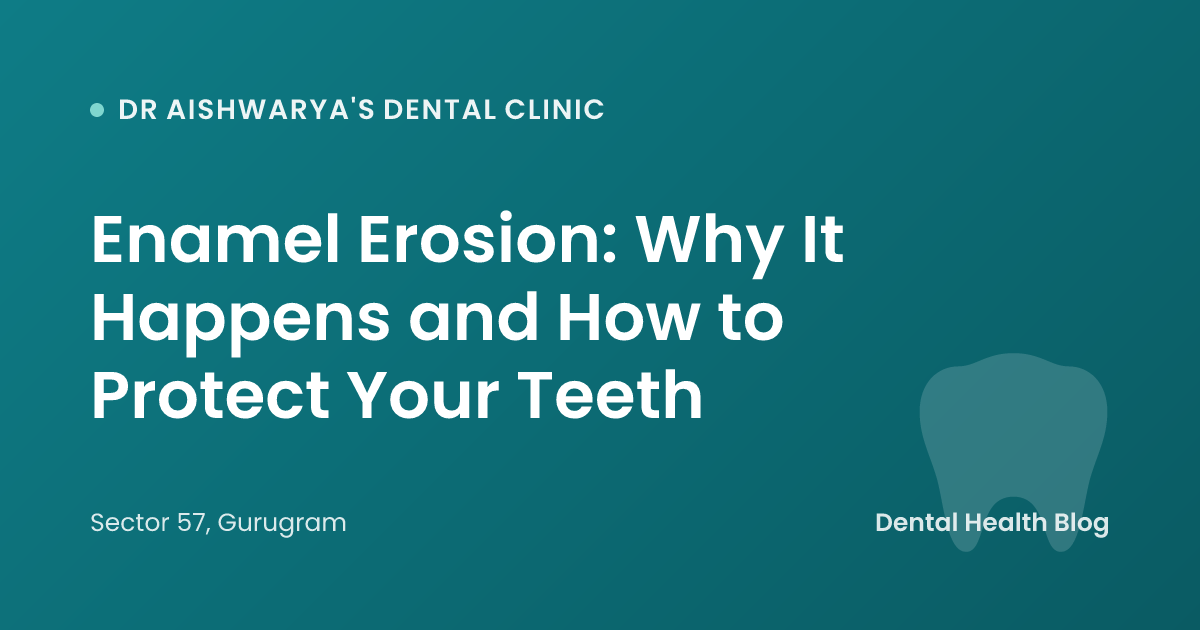 Enamel Erosion: Why It Happens and How to Protect Your Teeth