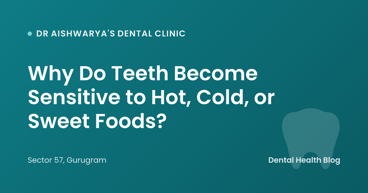 Why Do Teeth Become Sensitive to Hot, Cold, or Sweet Foods?