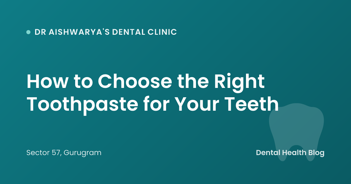 How to Choose the Right Toothpaste for Your Teeth